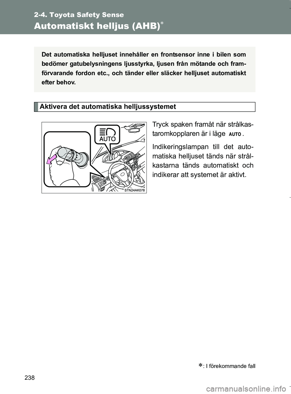 TOYOTA VERSO 2016 Bruksanvisningar (in Swedish) 238
2-4. Toyota Safety Sense
OM64590SE
Automatiskt helljus (AHB)
Aktivera det automatiska helljussystemetTryck spaken framåt när strålkas-
taromkopplaren är i läge .
Indikeringslampan till de TOYOTA VERSO 2016 Bruksanvisningar (in Swedish) 238
2-4. Toyota Safety Sense
OM64590SE
Automatiskt helljus (AHB)
Aktivera det automatiska helljussystemetTryck spaken framåt när strålkas-
taromkopplaren är i läge .
Indikeringslampan till de