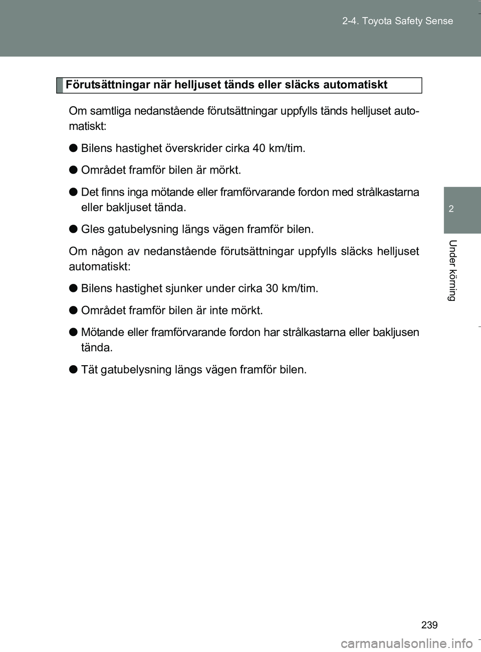 TOYOTA VERSO 2016 Bruksanvisningar (in Swedish) 239
2-4. Toyota Safety Sense
2
Under körning
OM64590SE
Förutsättningar när helljuset tänds eller släcks automatiskt
Om samtliga nedanstående förutsättningar uppfylls tänds helljuset auto-
ma TOYOTA VERSO 2016 Bruksanvisningar (in Swedish) 239
2-4. Toyota Safety Sense
2
Under körning
OM64590SE
Förutsättningar när helljuset tänds eller släcks automatiskt
Om samtliga nedanstående förutsättningar uppfylls tänds helljuset auto-
ma