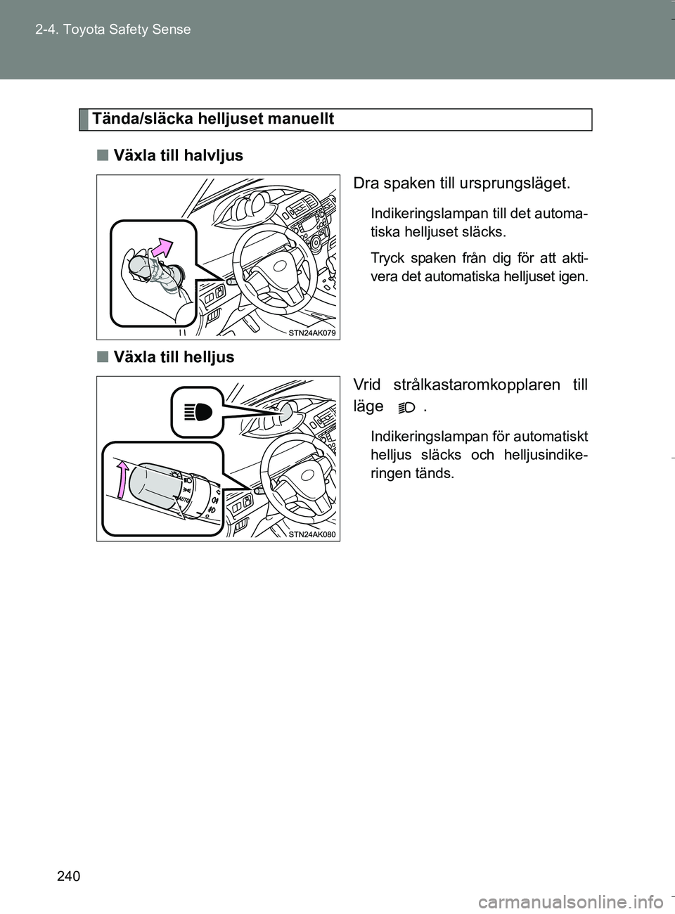 TOYOTA VERSO 2016 Bruksanvisningar (in Swedish) 240
2-4. Toyota Safety Sense
OM64590SE
Tända/släcka helljuset manuellt
n Växla till halvljus
Dra spaken till ursprungsläget.
Indikeringslampan till det automa-
tiska helljuset släcks.
Tryck spake TOYOTA VERSO 2016 Bruksanvisningar (in Swedish) 240
2-4. Toyota Safety Sense
OM64590SE
Tända/släcka helljuset manuellt
n Växla till halvljus
Dra spaken till ursprungsläget.
Indikeringslampan till det automa-
tiska helljuset släcks.
Tryck spake