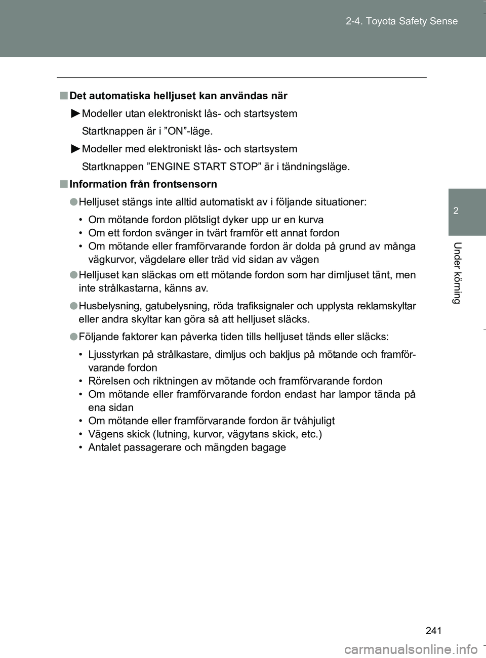 TOYOTA VERSO 2016 Bruksanvisningar (in Swedish) 241
2-4. Toyota Safety Sense
2
Under körning
OM64590SE
n
Det automatiska helljuset kan användas när
Modeller utan elektroniskt lås- och startsystem
Startknappen är i ”ON”-läge.
Modeller med TOYOTA VERSO 2016 Bruksanvisningar (in Swedish) 241
2-4. Toyota Safety Sense
2
Under körning
OM64590SE
n
Det automatiska helljuset kan användas när
Modeller utan elektroniskt lås- och startsystem
Startknappen är i ”ON”-läge.
Modeller med