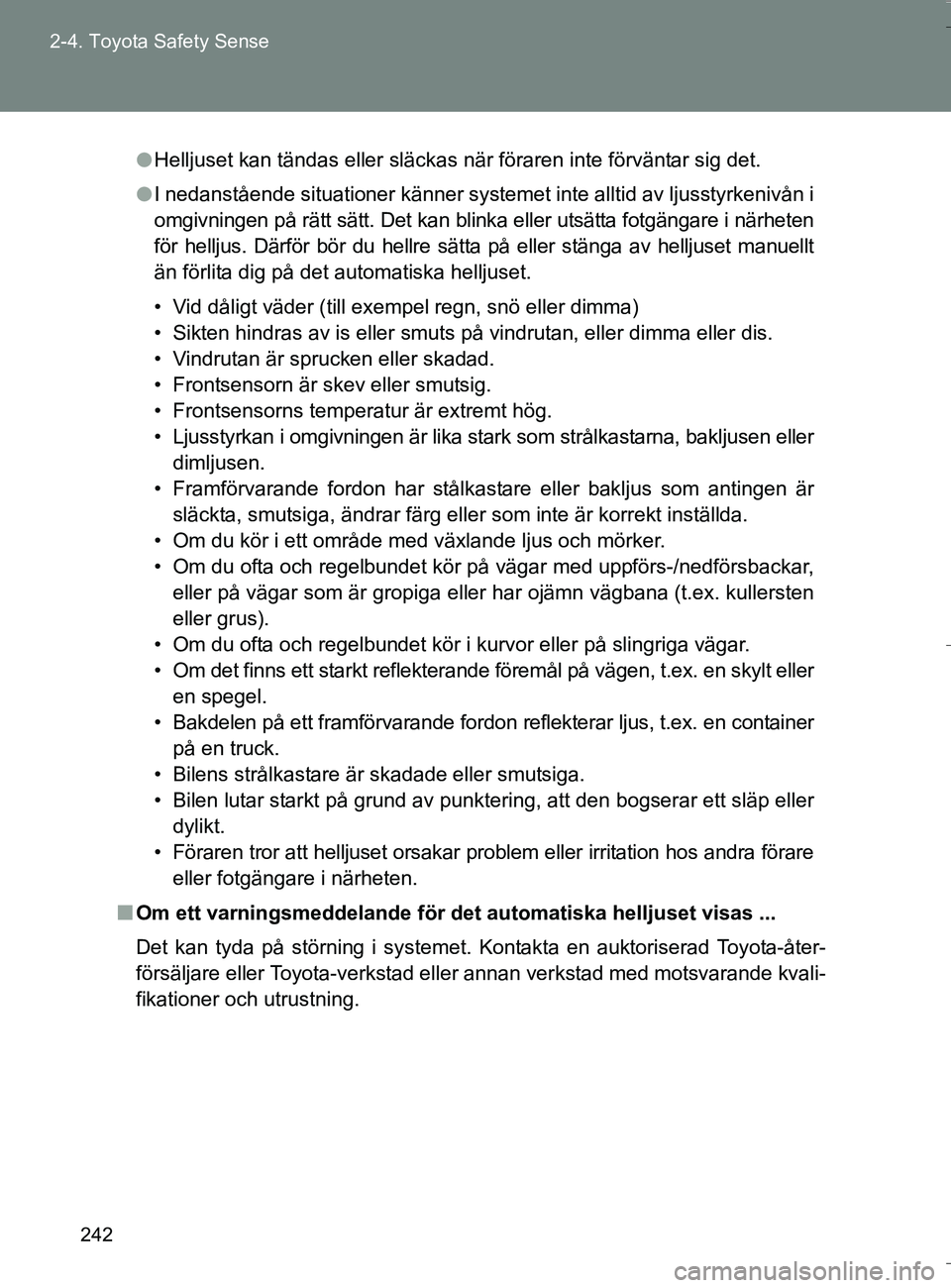 TOYOTA VERSO 2016 Bruksanvisningar (in Swedish) 242
2-4. Toyota Safety Sense
OM64590SE
l
Helljuset kan tändas eller släckas när föraren inte förväntar sig det.
l I nedanstående situationer känner systemet inte alltid av ljusstyrkenivån i
o TOYOTA VERSO 2016 Bruksanvisningar (in Swedish) 242
2-4. Toyota Safety Sense
OM64590SE
l
Helljuset kan tändas eller släckas när föraren inte förväntar sig det.
l I nedanstående situationer känner systemet inte alltid av ljusstyrkenivån i
o
