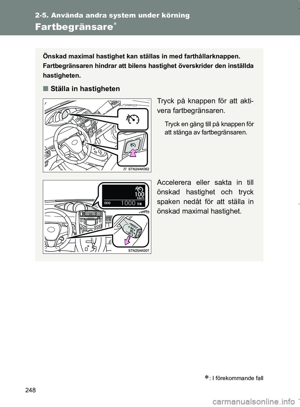 TOYOTA VERSO 2016  Bruksanvisningar (in Swedish) 248
2-5. Använda andra system under körning
OM64590SE
Fartbegränsare
: I förekommande fall
Önskad maximal hastighet kan ställas in med farthållarknappen. 
Fartbegränsaren hindrar att bil