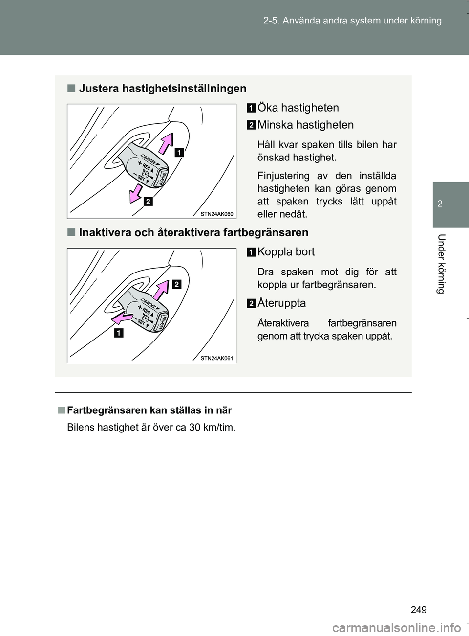 TOYOTA VERSO 2016  Bruksanvisningar (in Swedish) 249
2-5. Använda andra system under körning
2
Under körning
OM64590SE
n
Fartbegränsaren kan  ställas in när
Bilens hastighet är över ca 30 km/tim.
n Justera hastighetsinställningen
Öka hasti