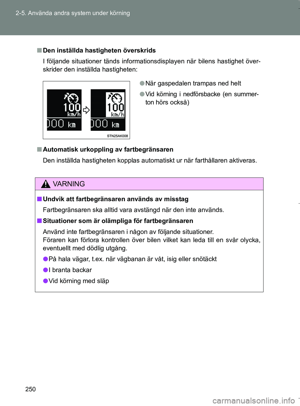 TOYOTA VERSO 2016  Bruksanvisningar (in Swedish) 250
2-5. Använda andra system under körning
OM64590SE
n
Den inställda hastigheten överskrids
I följande situationer tänds informationsdisplayen när bilens h\
astighet över-
skrider den instäl