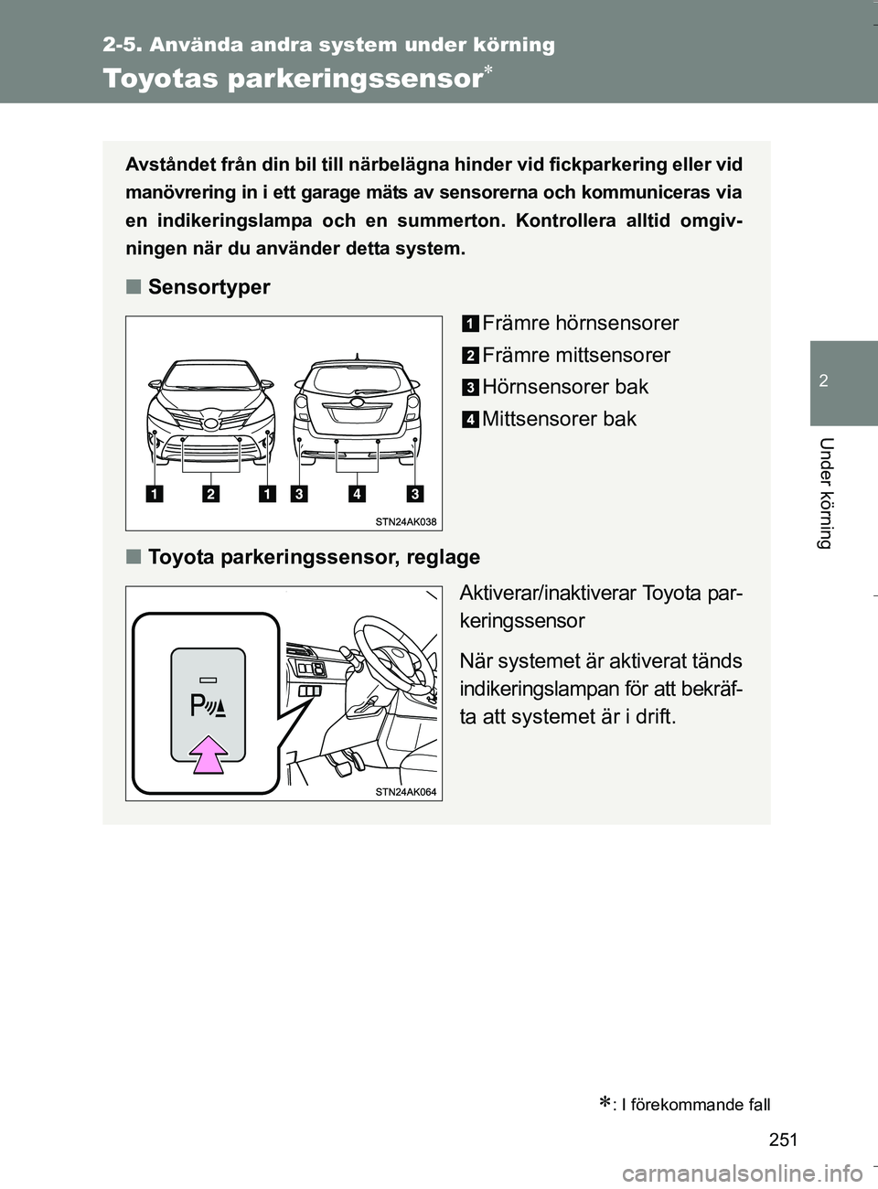 TOYOTA VERSO 2016 Bruksanvisningar (in Swedish) 251
2-5. Använda andra system under körning
2
Under körning
OM64590SE
Toyotas parkeringssensor
: I förekommande fall
Avståndet från din bil till närbelägna hinder vid fickparkering eller TOYOTA VERSO 2016 Bruksanvisningar (in Swedish) 251
2-5. Använda andra system under körning
2
Under körning
OM64590SE
Toyotas parkeringssensor
: I förekommande fall
Avståndet från din bil till närbelägna hinder vid fickparkering eller