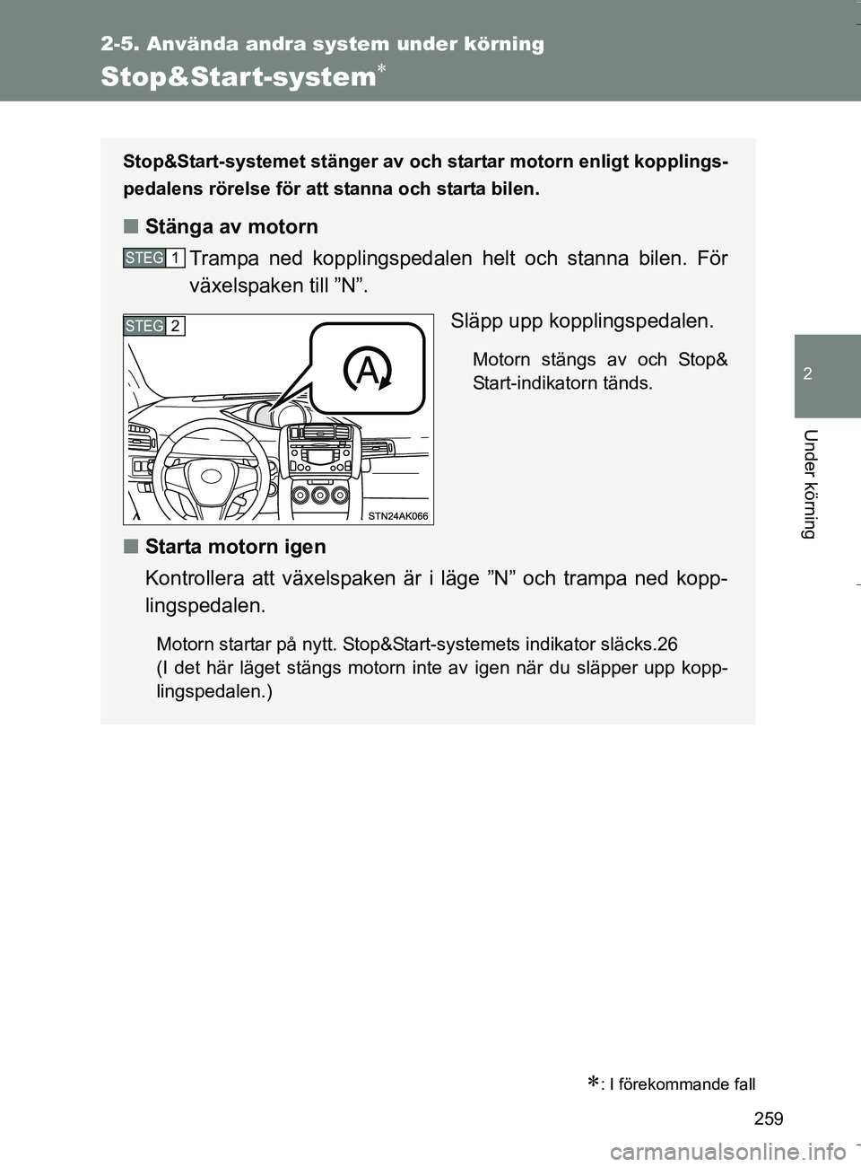 TOYOTA VERSO 2016 Bruksanvisningar (in Swedish) 259
2-5. Använda andra system under körning
2
Under körning
OM64590SE
Stop&Star t-system
: I förekommande fall
Stop&Start-systemet stänger av och startar moto rn enligt kopplings-
pedalens TOYOTA VERSO 2016 Bruksanvisningar (in Swedish) 259
2-5. Använda andra system under körning
2
Under körning
OM64590SE
Stop&Star t-system
: I förekommande fall
Stop&Start-systemet stänger av och startar moto rn enligt kopplings-
pedalens