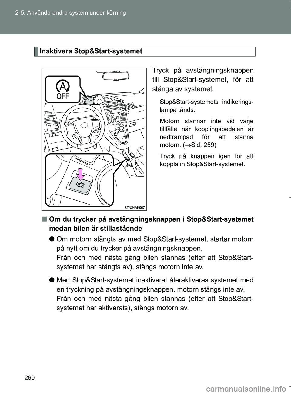 TOYOTA VERSO 2016 Bruksanvisningar (in Swedish) 260
2-5. Använda andra system under körning
OM64590SE
Inaktivera Stop&Start-systemet
Tryck på avstängningsknappen
till Stop&Start-systemet, för att
stänga av systemet.
Stop&Start-systemets indik TOYOTA VERSO 2016 Bruksanvisningar (in Swedish) 260
2-5. Använda andra system under körning
OM64590SE
Inaktivera Stop&Start-systemet
Tryck på avstängningsknappen
till Stop&Start-systemet, för att
stänga av systemet.
Stop&Start-systemets indik