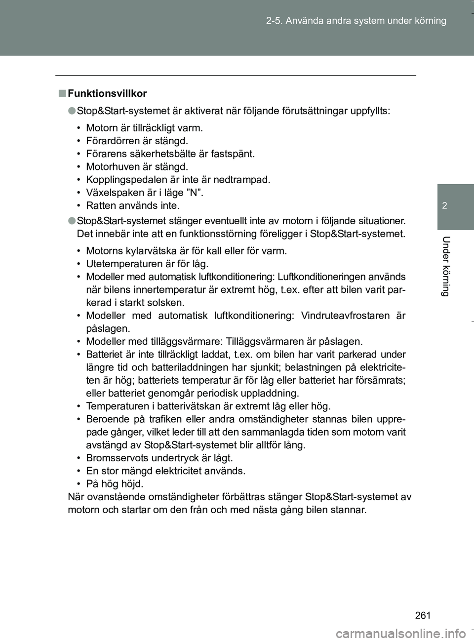 TOYOTA VERSO 2016 Bruksanvisningar (in Swedish) 261
2-5. Använda andra system under körning
2
Under körning
OM64590SE
n
Funktionsvillkor
l Stop&Start-systemet är aktiverat när följande förutsättningar uppfyllts:
• Motorn är tillräcklig TOYOTA VERSO 2016 Bruksanvisningar (in Swedish) 261
2-5. Använda andra system under körning
2
Under körning
OM64590SE
n
Funktionsvillkor
l Stop&Start-systemet är aktiverat när följande förutsättningar uppfyllts:
• Motorn är tillräcklig