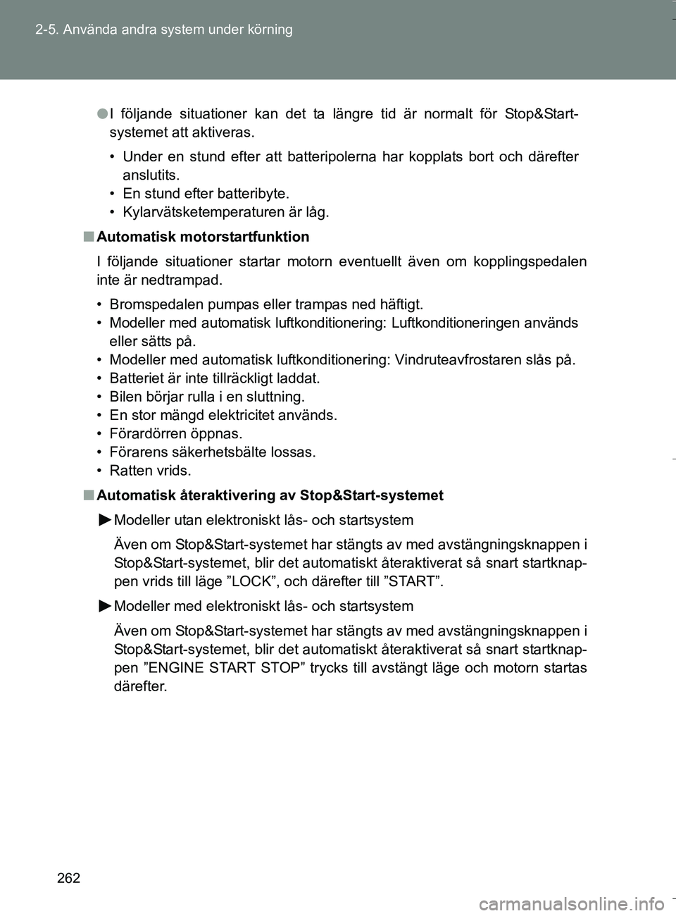 TOYOTA VERSO 2016 Bruksanvisningar (in Swedish) 262
2-5. Använda andra system under körning
OM64590SE
l
I följande situationer kan det ta längre tid är normalt för Stop&Start-
systemet att aktiveras.
• Under en stund efter att batteripolern TOYOTA VERSO 2016 Bruksanvisningar (in Swedish) 262
2-5. Använda andra system under körning
OM64590SE
l
I följande situationer kan det ta längre tid är normalt för Stop&Start-
systemet att aktiveras.
• Under en stund efter att batteripolern