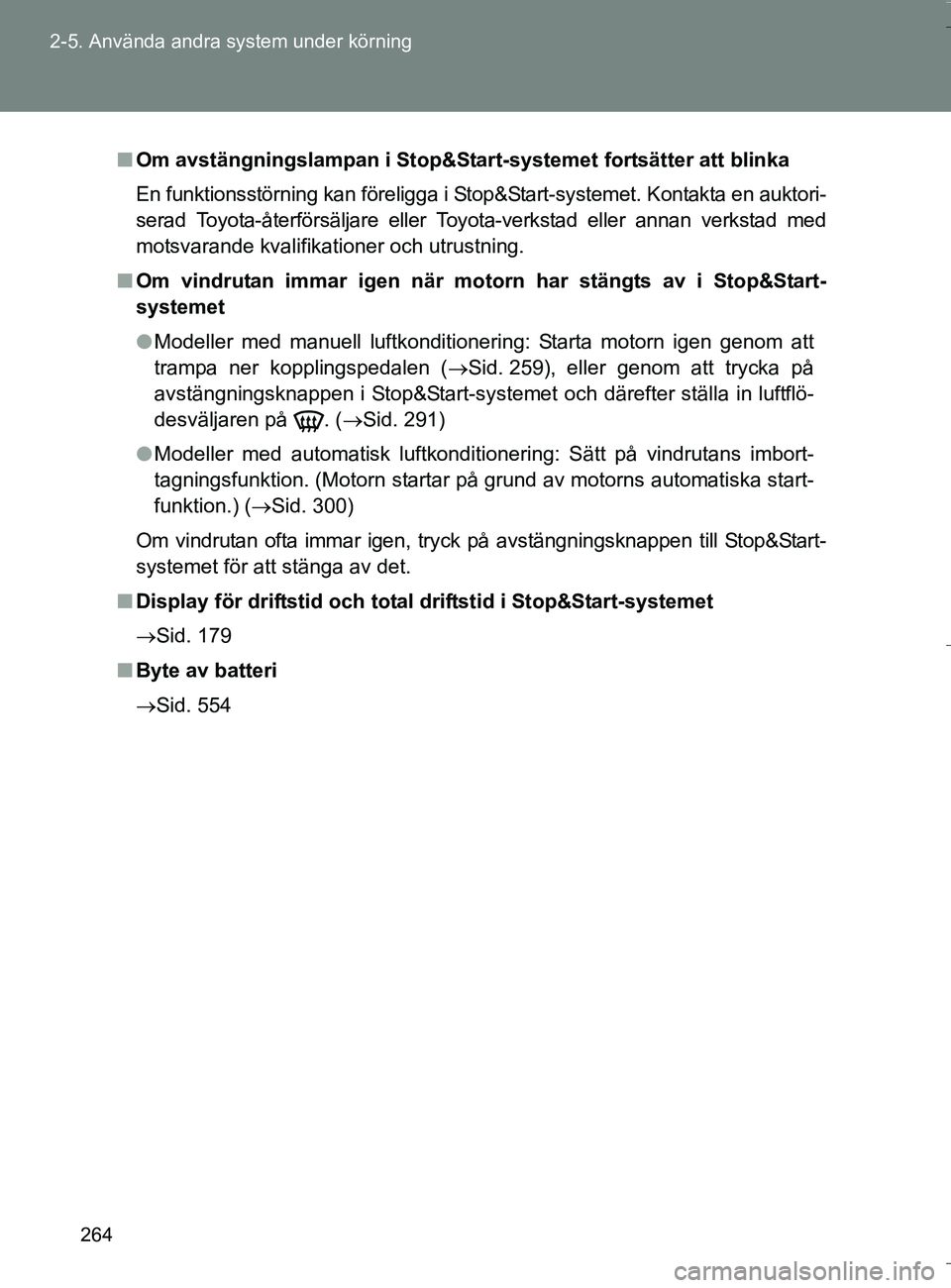 TOYOTA VERSO 2016 Bruksanvisningar (in Swedish) 264
2-5. Använda andra system under körning
OM64590SE
n
Om avstängningslampan i Stop&Start -systemet fortsätter att blinka
En funktionsstörning kan föreligga i Stop&Start-systemet. Kontakta en a TOYOTA VERSO 2016 Bruksanvisningar (in Swedish) 264
2-5. Använda andra system under körning
OM64590SE
n
Om avstängningslampan i Stop&Start -systemet fortsätter att blinka
En funktionsstörning kan föreligga i Stop&Start-systemet. Kontakta en a