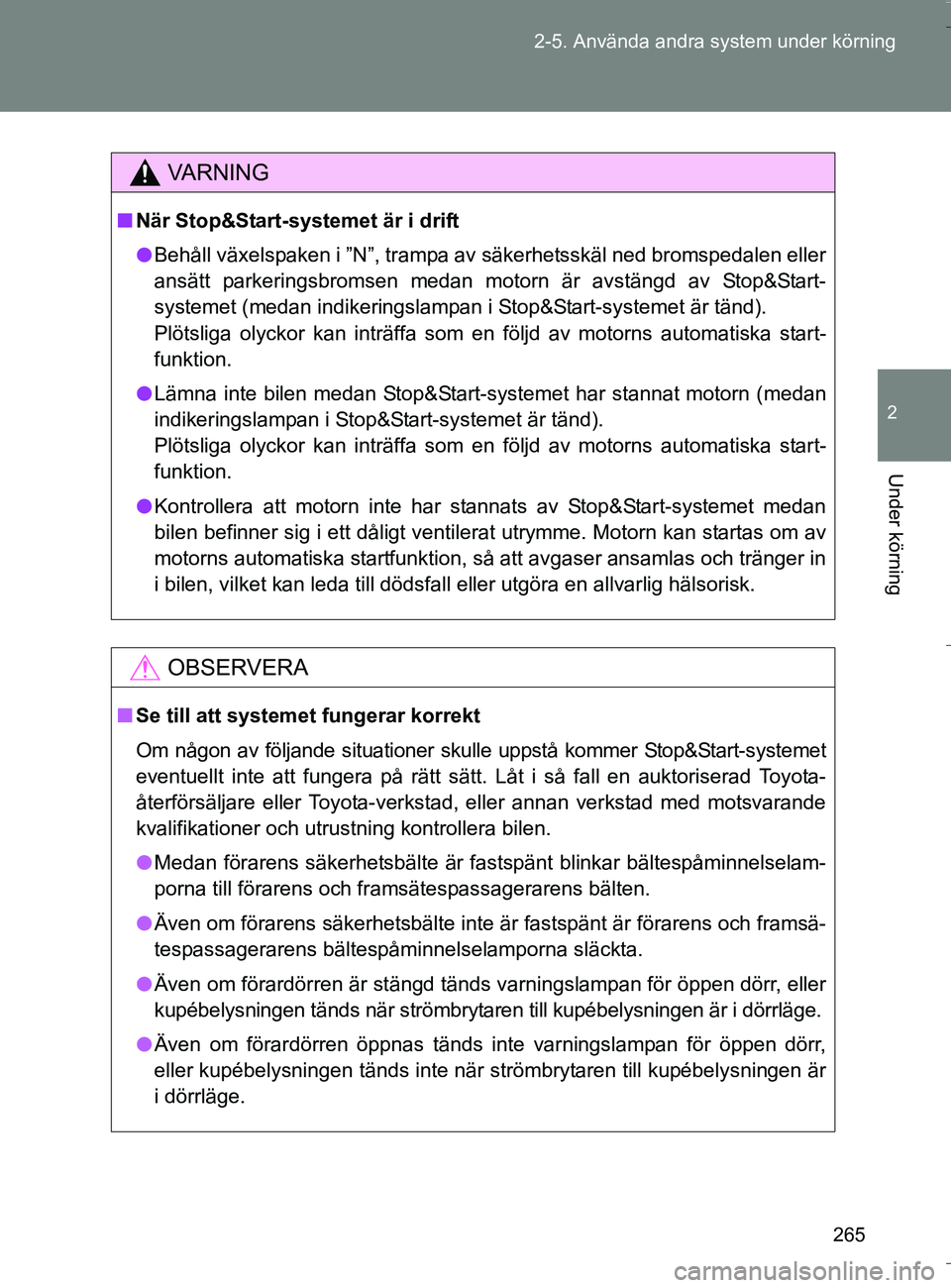 TOYOTA VERSO 2016 Bruksanvisningar (in Swedish) 265
2-5. Använda andra system under körning
2
Under körning
OM64590SE
VA R N I N G
n
När Stop&Start-systemet är i drift
l Behåll växelspaken i ”N”, trampa av säkerhetsskäl ned bromspedale TOYOTA VERSO 2016 Bruksanvisningar (in Swedish) 265
2-5. Använda andra system under körning
2
Under körning
OM64590SE
VA R N I N G
n
När Stop&Start-systemet är i drift
l Behåll växelspaken i ”N”, trampa av säkerhetsskäl ned bromspedale