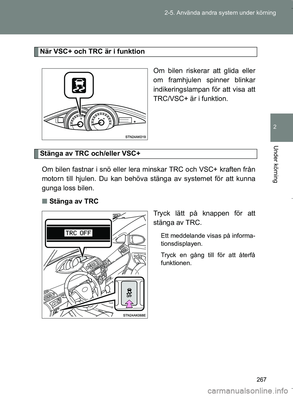 TOYOTA VERSO 2016 Bruksanvisningar (in Swedish) 267
2-5. Använda andra system under körning
2
Under körning
OM64590SE
När VSC+ och TRC är i funktion
Om bilen riskerar att glida eller
om framhjulen spinner blinkar
indikeringslampan för att vis TOYOTA VERSO 2016 Bruksanvisningar (in Swedish) 267
2-5. Använda andra system under körning
2
Under körning
OM64590SE
När VSC+ och TRC är i funktion
Om bilen riskerar att glida eller
om framhjulen spinner blinkar
indikeringslampan för att vis