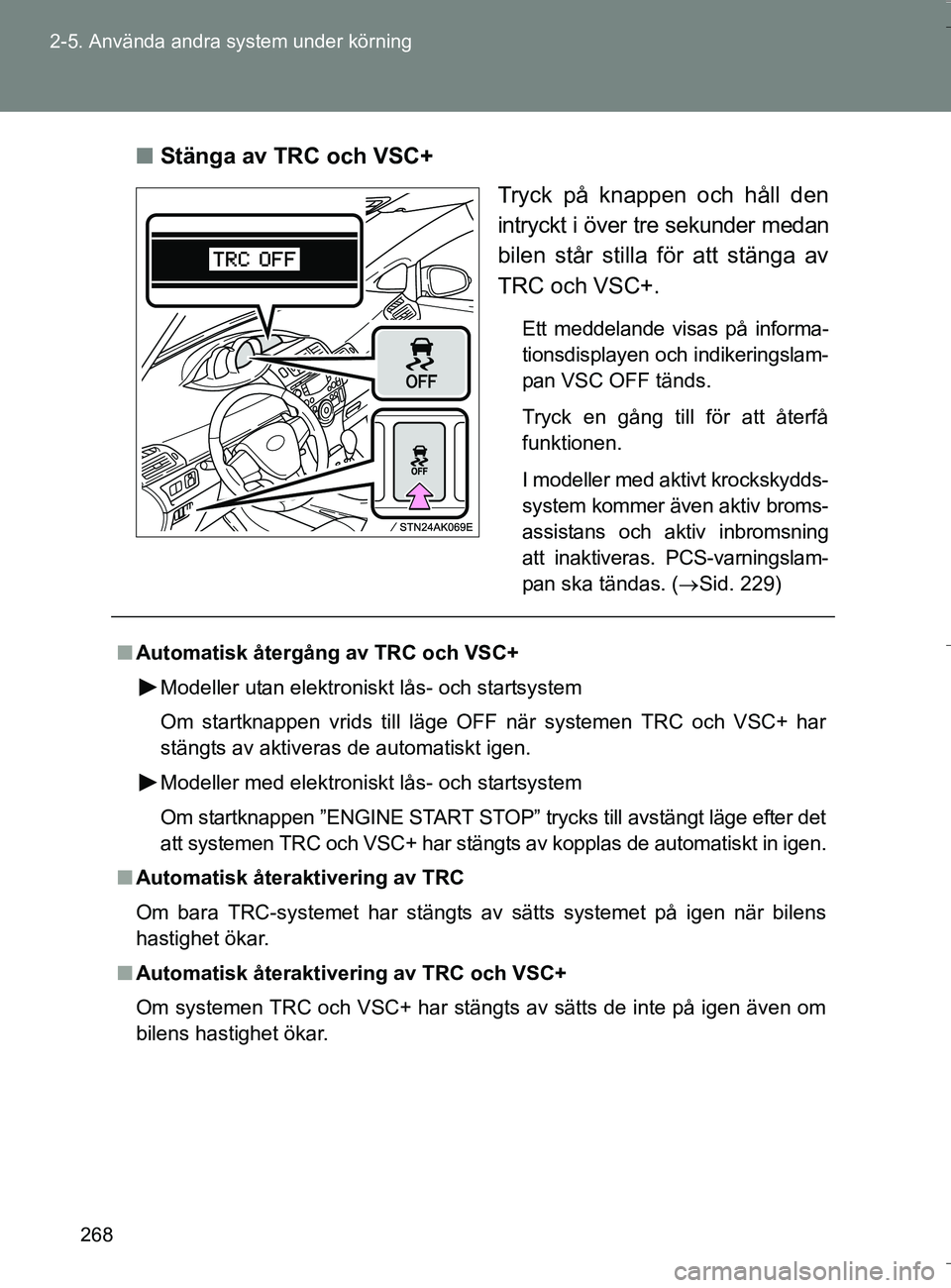TOYOTA VERSO 2016 Bruksanvisningar (in Swedish) 268
2-5. Använda andra system under körning
OM64590SE
n
Stänga av TRC och VSC+
Tryck på knappen och håll den
intryckt i över tre sekunder medan
bilen står stilla för att stänga av
TRC och VSC TOYOTA VERSO 2016 Bruksanvisningar (in Swedish) 268
2-5. Använda andra system under körning
OM64590SE
n
Stänga av TRC och VSC+
Tryck på knappen och håll den
intryckt i över tre sekunder medan
bilen står stilla för att stänga av
TRC och VSC
