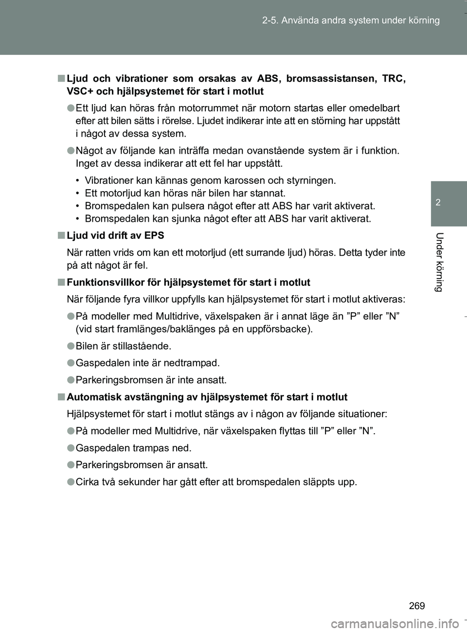 TOYOTA VERSO 2016 Bruksanvisningar (in Swedish) 269
2-5. Använda andra system under körning
2
Under körning
OM64590SE
n
Ljud och vibrationer som orsa kas av ABS, bromsassistansen, TRC,
VSC+ och hjälpsystemet för start i motlut
l Ett ljud kan h TOYOTA VERSO 2016 Bruksanvisningar (in Swedish) 269
2-5. Använda andra system under körning
2
Under körning
OM64590SE
n
Ljud och vibrationer som orsa kas av ABS, bromsassistansen, TRC,
VSC+ och hjälpsystemet för start i motlut
l Ett ljud kan h