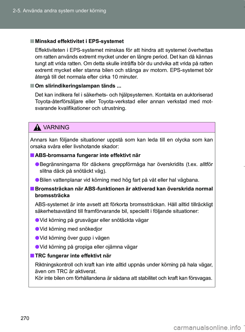 TOYOTA VERSO 2016 Bruksanvisningar (in Swedish) 270
2-5. Använda andra system under körning
OM64590SE
n
Minskad effektivitet i EPS-systemet
Effektiviteten i EPS-systemet minskas för att hindra att systemet överhettas
om ratten används extremt TOYOTA VERSO 2016 Bruksanvisningar (in Swedish) 270
2-5. Använda andra system under körning
OM64590SE
n
Minskad effektivitet i EPS-systemet
Effektiviteten i EPS-systemet minskas för att hindra att systemet överhettas
om ratten används extremt