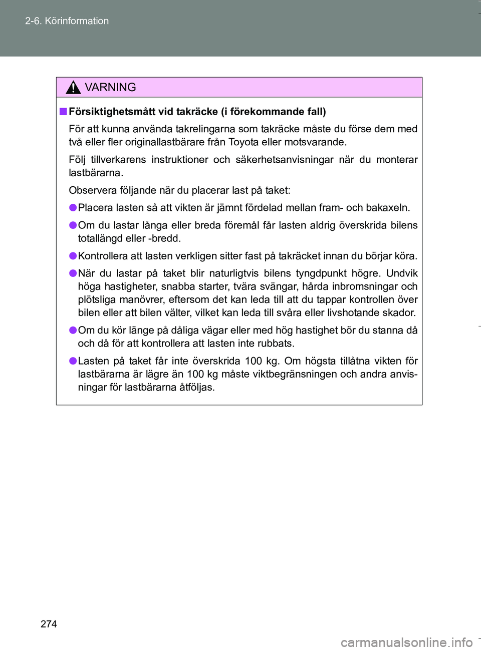 TOYOTA VERSO 2016  Bruksanvisningar (in Swedish) 274
2-6. Körinformation
OM64590SE
VA R N I N G
n
Försiktighetsmått vid takräcke (i förekommande fall)
För att kunna använda takrelingarna som takräcke måste du förse dem med
två eller fler 