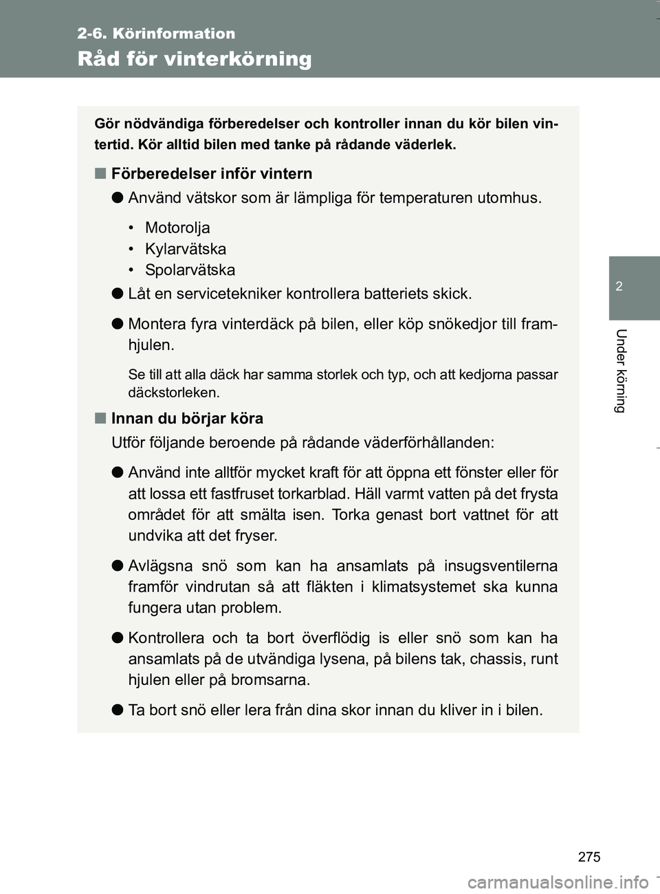 TOYOTA VERSO 2016  Bruksanvisningar (in Swedish) 275
2-6. Körinformation
2
Under körning
OM64590SE
Råd för vinterkörning
Gör nödvändiga förberedelser och kontroller innan du kör bilen vin-
tertid. Kör alltid bilen med tanke på rådande v