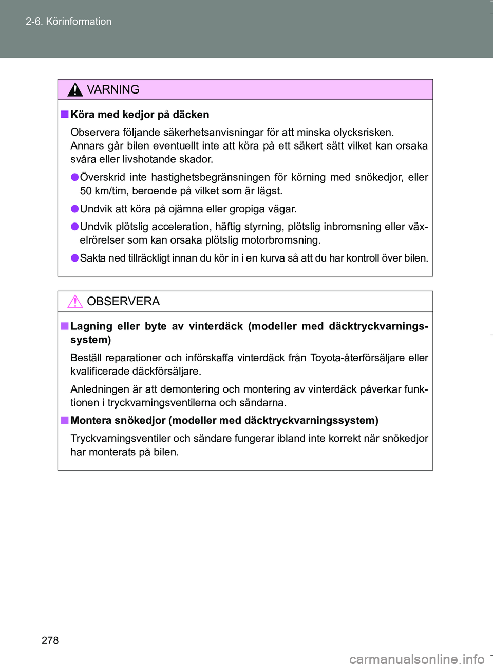 TOYOTA VERSO 2016  Bruksanvisningar (in Swedish) 278
2-6. Körinformation
OM64590SE
VA R N I N G
n
Köra med kedjor på däcken
Observera följande säkerhetsanvisningar för att minska olycksrisken.
Annars går bilen eventuellt inte att köra på e