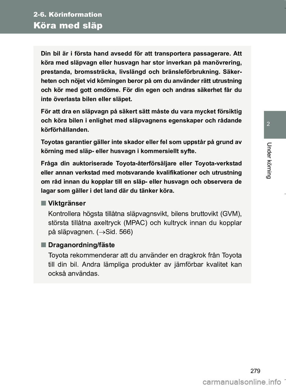 TOYOTA VERSO 2016  Bruksanvisningar (in Swedish) 279
2-6. Körinformation
2
Under körning
OM64590SE
Köra med släp
Din bil är i första hand avsedd för att transportera passagerare. Att
köra med släpvagn eller husvagn har  stor inverkan på ma
