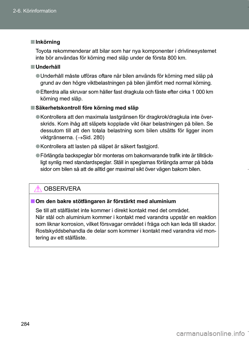 TOYOTA VERSO 2016 Bruksanvisningar (in Swedish) 284
2-6. Körinformation
OM64590SE
n
Inkörning
Toyota rekommenderar att bilar som har nya komponenter i drivlinesystemet
inte bör användas för körning med släp under de första 800 km.
n Underh TOYOTA VERSO 2016 Bruksanvisningar (in Swedish) 284
2-6. Körinformation
OM64590SE
n
Inkörning
Toyota rekommenderar att bilar som har nya komponenter i drivlinesystemet
inte bör användas för körning med släp under de första 800 km.
n Underh