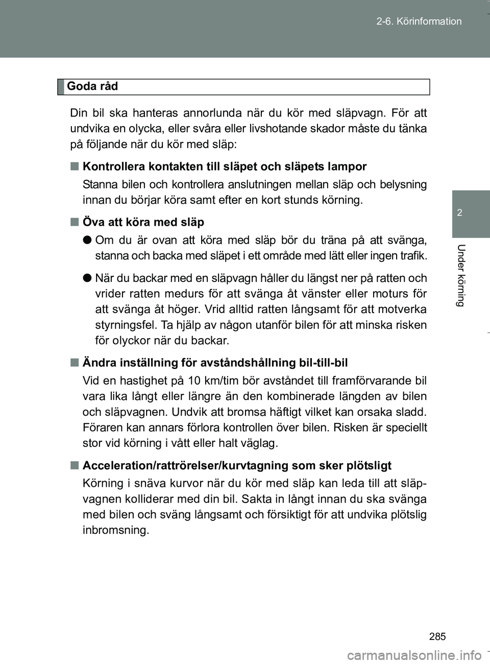 TOYOTA VERSO 2016 Bruksanvisningar (in Swedish) 285
2-6. Köri
nformation
2
Under körning
OM64590SE
Goda råd
Din bil ska hanteras annorlunda nä r du kör med släpvagn. För att
undvika en olycka, eller svåra eller livshotande skador måste du TOYOTA VERSO 2016 Bruksanvisningar (in Swedish) 285
2-6. Köri
nformation
2
Under körning
OM64590SE
Goda råd
Din bil ska hanteras annorlunda nä r du kör med släpvagn. För att
undvika en olycka, eller svåra eller livshotande skador måste du