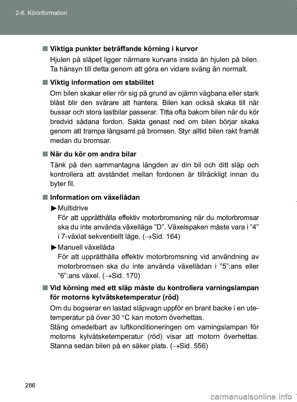 TOYOTA VERSO 2016 Bruksanvisningar (in Swedish) 286
2-6. Körinformation
OM64590SE
n
Viktiga punkter beträffande körning i kurvor
Hjulen på släpet ligger närmare kurvans insida än hjulen på bilen.
Ta hänsyn till detta genom att gö ra en vi TOYOTA VERSO 2016 Bruksanvisningar (in Swedish) 286
2-6. Körinformation
OM64590SE
n
Viktiga punkter beträffande körning i kurvor
Hjulen på släpet ligger närmare kurvans insida än hjulen på bilen.
Ta hänsyn till detta genom att gö ra en vi