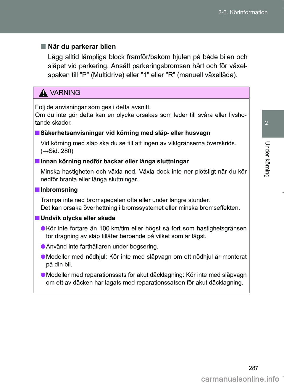 TOYOTA VERSO 2016 Bruksanvisningar (in Swedish) 287
2-6. Köri
nformation
2
Under körning
OM64590SE n
När du parkerar bilen
Lägg alltid lämpliga block framfö r/bakom hjulen på både bilen och
släpet vid parkering. Ansätt park eringsbromsen TOYOTA VERSO 2016 Bruksanvisningar (in Swedish) 287
2-6. Köri
nformation
2
Under körning
OM64590SE n
När du parkerar bilen
Lägg alltid lämpliga block framfö r/bakom hjulen på både bilen och
släpet vid parkering. Ansätt park eringsbromsen