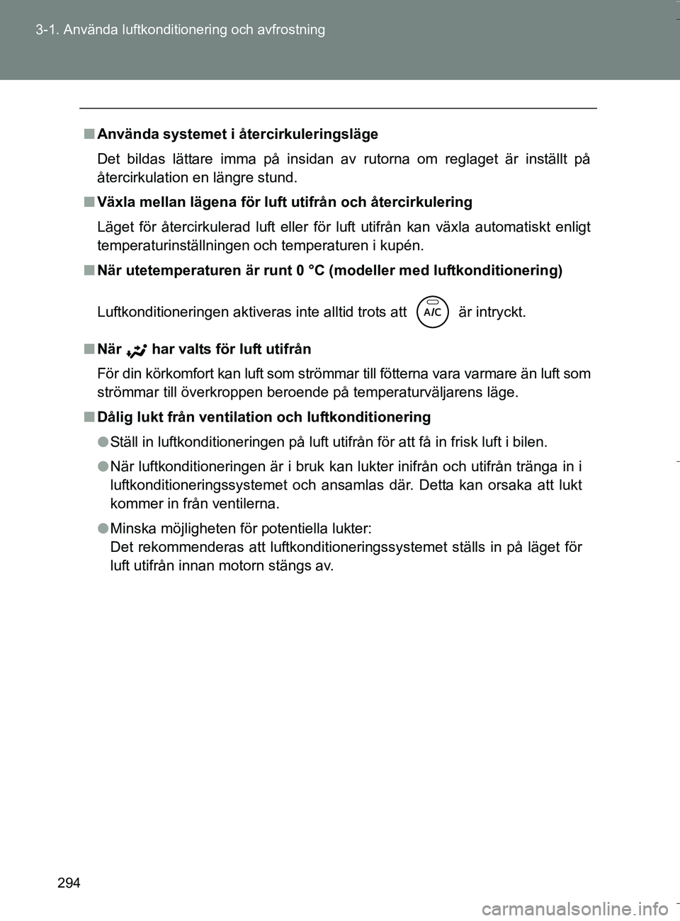 TOYOTA VERSO 2016 Bruksanvisningar (in Swedish) 294
3-1. Använda luftkonditionering och avfrostning
OM64590SE
n
Använda systemet i återcirkuleringsläge
Det bildas lättare imma på insidan av rutorna om reglaget är inställt på
återcirkulati TOYOTA VERSO 2016 Bruksanvisningar (in Swedish) 294
3-1. Använda luftkonditionering och avfrostning
OM64590SE
n
Använda systemet i återcirkuleringsläge
Det bildas lättare imma på insidan av rutorna om reglaget är inställt på
återcirkulati