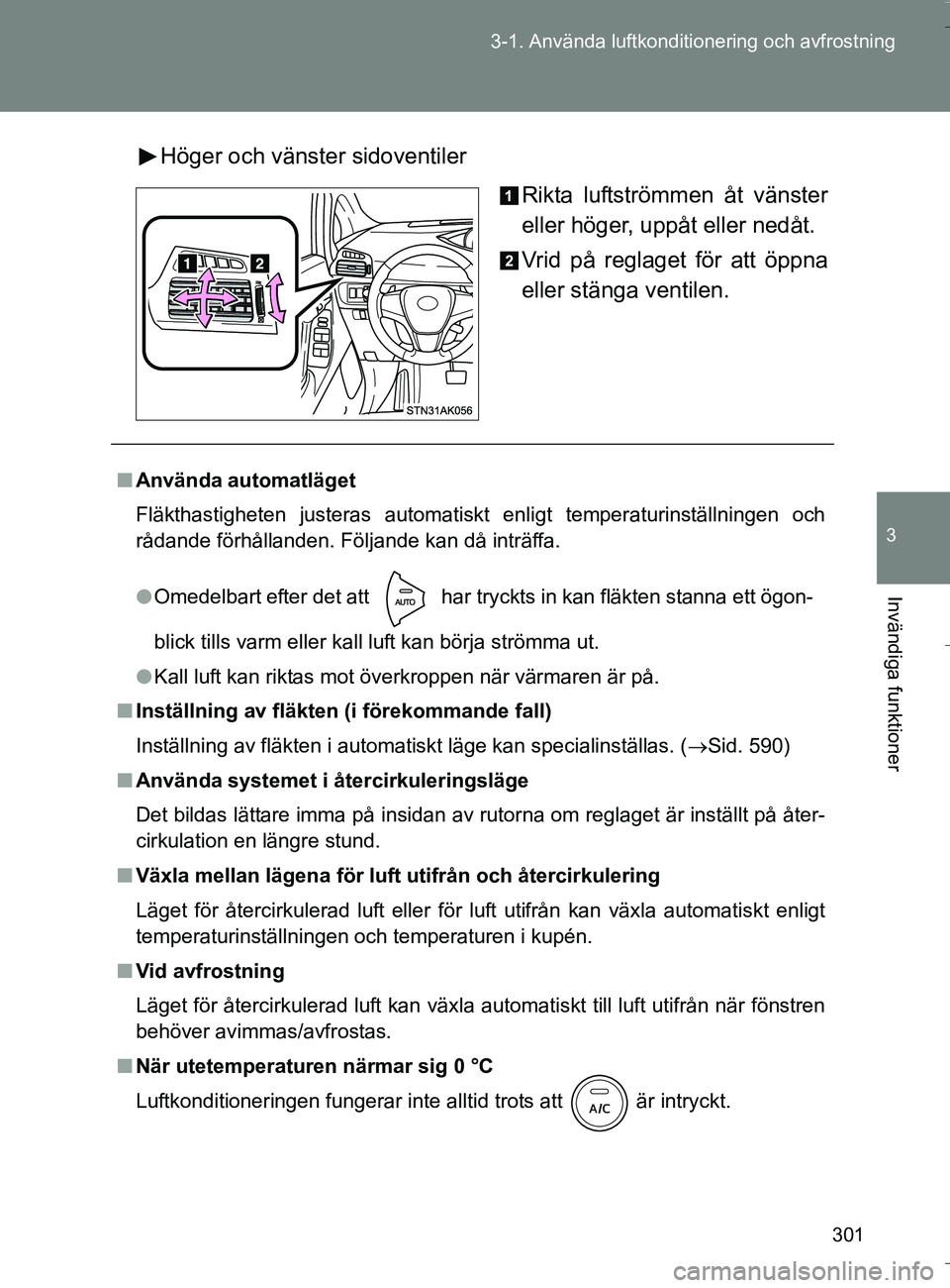 TOYOTA VERSO 2016 Bruksanvisningar (in Swedish) 301
3-1. Använda luftkonditio
nering och avfrostning
3
Invändiga funktioner
OM64590SEHöger och vänster sidoventiler
Rikta luftströmmen åt vänster
eller höger, uppåt eller nedåt.
Vrid på reg TOYOTA VERSO 2016 Bruksanvisningar (in Swedish) 301
3-1. Använda luftkonditio
nering och avfrostning
3
Invändiga funktioner
OM64590SEHöger och vänster sidoventiler
Rikta luftströmmen åt vänster
eller höger, uppåt eller nedåt.
Vrid på reg