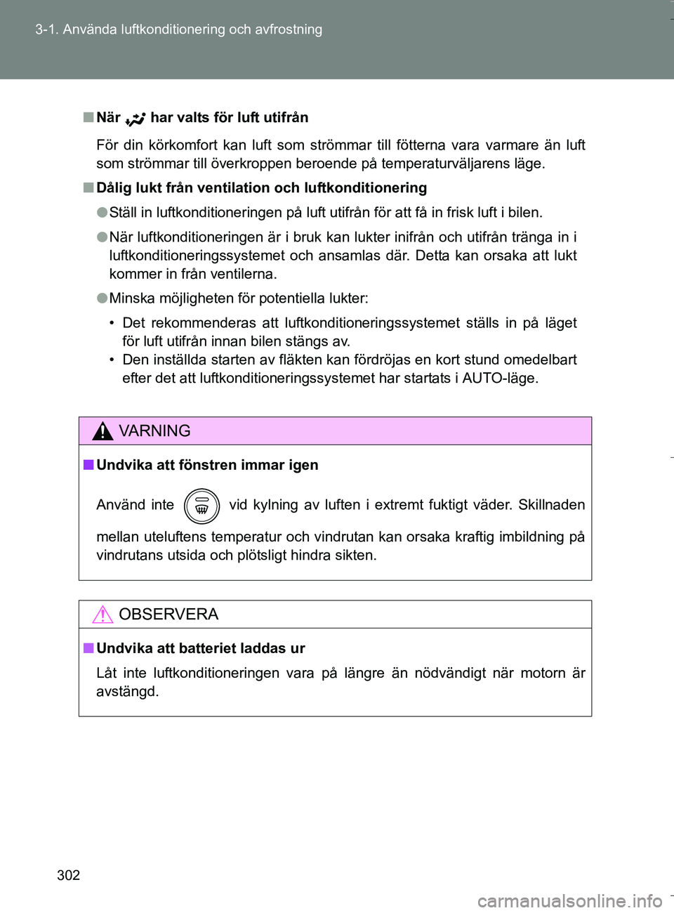 TOYOTA VERSO 2016 Bruksanvisningar (in Swedish) 302
3-1. Använda luftkonditionering och avfrostning
OM64590SE
n
När har valts för luft utifrån
För din körkomfort kan luft som strömmar till fötterna vara varmare än luft
som strömmar till TOYOTA VERSO 2016 Bruksanvisningar (in Swedish) 302
3-1. Använda luftkonditionering och avfrostning
OM64590SE
n
När har valts för luft utifrån
För din körkomfort kan luft som strömmar till fötterna vara varmare än luft
som strömmar till
