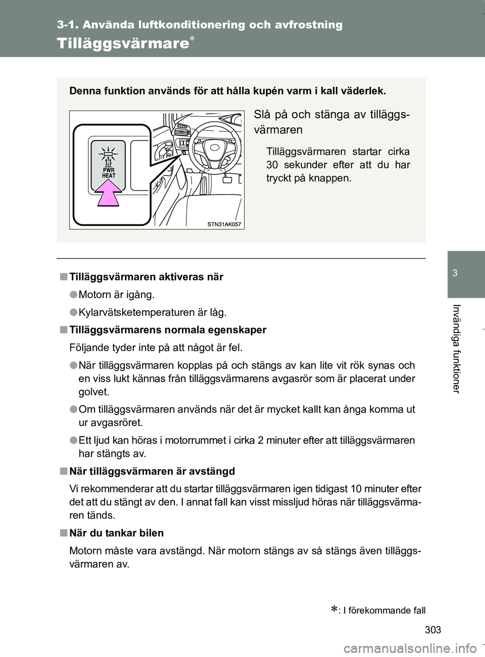 TOYOTA VERSO 2016 Bruksanvisningar (in Swedish) 303
3-1. Använda luftkonditionering och avfrostning
3
Invändiga funktioner
OM64590SE
Tilläggsvärmare
: I förekommande fall
nTilläggsvärmaren aktiveras när
l Motorn är igång.
l Kylarvä TOYOTA VERSO 2016 Bruksanvisningar (in Swedish) 303
3-1. Använda luftkonditionering och avfrostning
3
Invändiga funktioner
OM64590SE
Tilläggsvärmare
: I förekommande fall
nTilläggsvärmaren aktiveras när
l Motorn är igång.
l Kylarvä