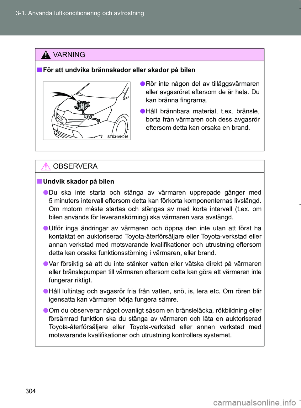 TOYOTA VERSO 2016 Bruksanvisningar (in Swedish) 304
3-1. Använda luftkonditionering och avfrostning
OM64590SE
VA R N I N G
n
För att undvika brännskador eller skador på bilen
OBSERVERA
nUndvik skador på bilen
l Du ska inte starta och stänga TOYOTA VERSO 2016 Bruksanvisningar (in Swedish) 304
3-1. Använda luftkonditionering och avfrostning
OM64590SE
VA R N I N G
n
För att undvika brännskador eller skador på bilen
OBSERVERA
nUndvik skador på bilen
l Du ska inte starta och stänga