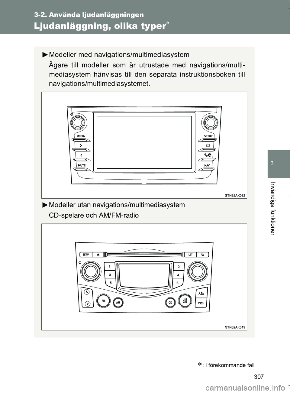 TOYOTA VERSO 2016 Bruksanvisningar (in Swedish) 307
3
Invändiga funktioner
OM64590SE
3-2. Använda ljudanläggningen
Ljudanläggning, olika typer
: I förekommande fall
Modeller med navigations/multimediasystem
Ägare till modeller som är u TOYOTA VERSO 2016 Bruksanvisningar (in Swedish) 307
3
Invändiga funktioner
OM64590SE
3-2. Använda ljudanläggningen
Ljudanläggning, olika typer
: I förekommande fall
Modeller med navigations/multimediasystem
Ägare till modeller som är u