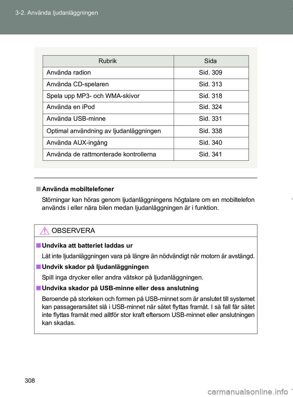 TOYOTA VERSO 2016 Bruksanvisningar (in Swedish) 308
3-2. Använda ljudanläggningen
OM64590SE
n
Använda mobiltelefoner
Störningar kan höras genom ljudanläggningens högtalare om en mobiltelefon
används i eller nära bilen medan ljudanläggning TOYOTA VERSO 2016 Bruksanvisningar (in Swedish) 308
3-2. Använda ljudanläggningen
OM64590SE
n
Använda mobiltelefoner
Störningar kan höras genom ljudanläggningens högtalare om en mobiltelefon
används i eller nära bilen medan ljudanläggning