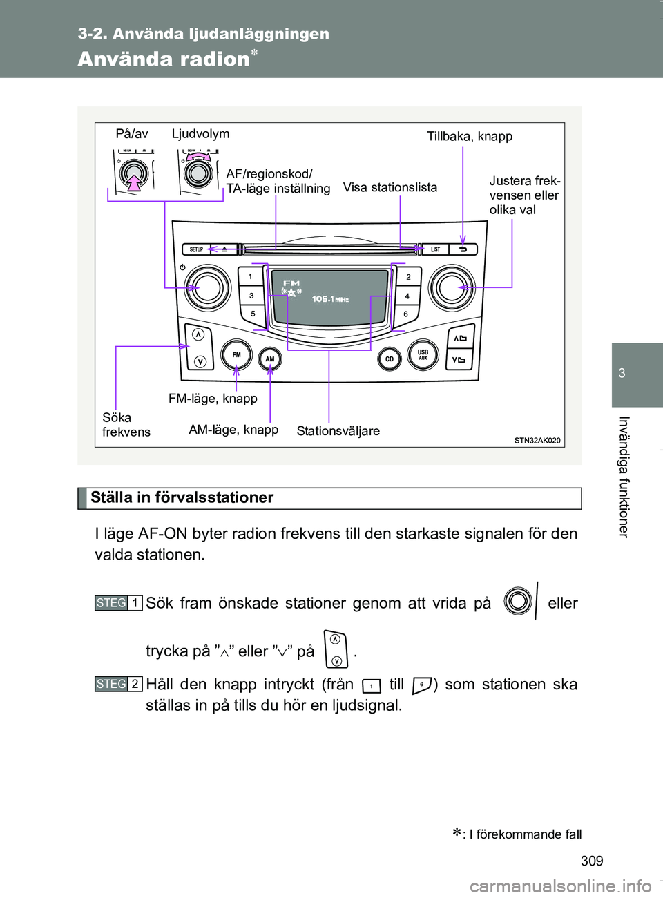 TOYOTA VERSO 2016 Bruksanvisningar (in Swedish) 309
3-2. Använda ljudanläggningen
3
Invändiga funktioner
OM64590SE
Använda radion
Ställa in förvalsstationerI läge AF-ON byter radion frekvens till den starkaste signalen för den
valda sta TOYOTA VERSO 2016 Bruksanvisningar (in Swedish) 309
3-2. Använda ljudanläggningen
3
Invändiga funktioner
OM64590SE
Använda radion
Ställa in förvalsstationerI läge AF-ON byter radion frekvens till den starkaste signalen för den
valda sta