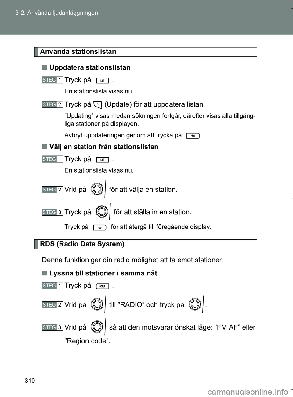 TOYOTA VERSO 2016 Bruksanvisningar (in Swedish) 310
3-2. Använda ljudanläggningen
OM64590SE
Använda stationslistan
n Uppdatera stationslistan
Tryck på .
En stationslista visas nu.
Tryck på (Update) för att uppdatera listan.
”Updating” TOYOTA VERSO 2016 Bruksanvisningar (in Swedish) 310
3-2. Använda ljudanläggningen
OM64590SE
Använda stationslistan
n Uppdatera stationslistan
Tryck på .
En stationslista visas nu.
Tryck på (Update) för att uppdatera listan.
”Updating”