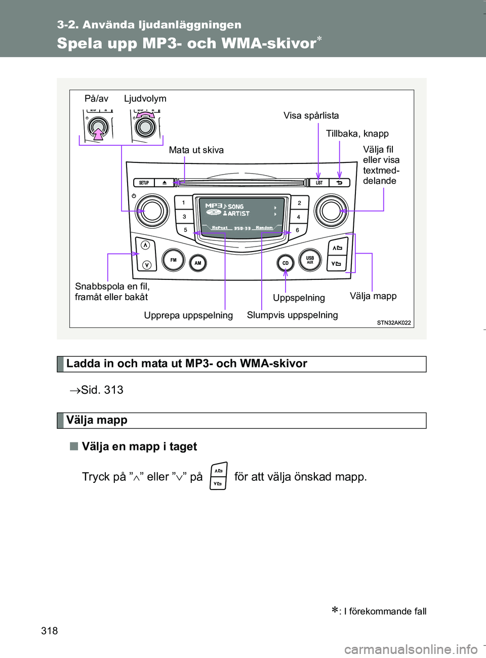 TOYOTA VERSO 2016  Bruksanvisningar (in Swedish) 318
3-2. Använda ljudanläggningen
OM64590SE
Spela upp MP3- och WMA-skivor
Ladda in och mata ut MP3- och WMA-skivor
 Sid. 313
Välja mapp
n Välja en mapp i taget
Tryck på ”
” eller ”
