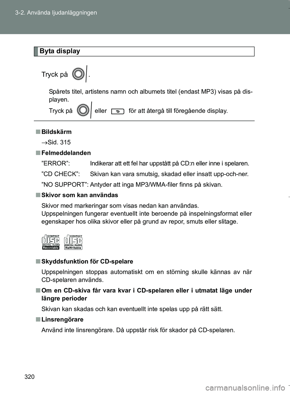 TOYOTA VERSO 2016  Bruksanvisningar (in Swedish) 320
3-2. Använda ljudanläggningen
OM64590SE
Byta display
Tryck på  .
Spårets titel, artistens namn och albumets titel (endast MP3) visas på dis-
playen.
Tryck på   eller   för att återgå till