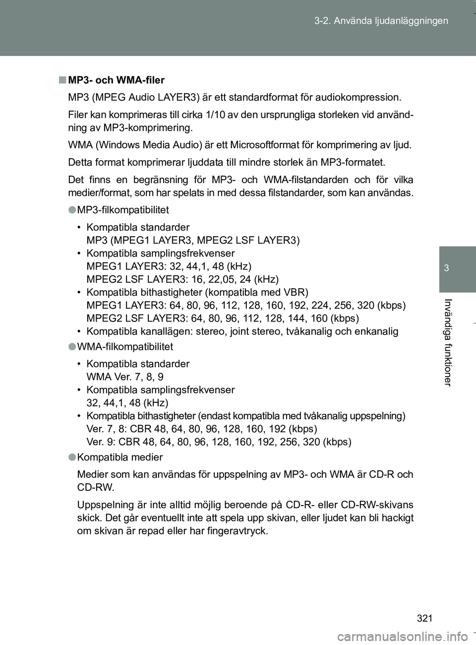 TOYOTA VERSO 2016 Bruksanvisningar (in Swedish) 321
3-2. Använda ljudanläggningen
3
Invändiga funktioner
OM64590SE
n
MP3- och WMA-filer
MP3 (MPEG Audio LAYER3) är ett st andardformat för audiokompression.
Filer kan komprimeras till cirka 1/10 TOYOTA VERSO 2016 Bruksanvisningar (in Swedish) 321
3-2. Använda ljudanläggningen
3
Invändiga funktioner
OM64590SE
n
MP3- och WMA-filer
MP3 (MPEG Audio LAYER3) är ett st andardformat för audiokompression.
Filer kan komprimeras till cirka 1/10