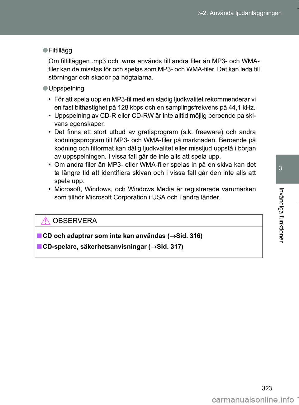 TOYOTA VERSO 2016 Bruksanvisningar (in Swedish) 323
3-2. Använda ljudanläggningen
3
Invändiga funktioner
OM64590SE
l
Filtillägg
Om filtilläggen .mp3 och .wma används till andra filer än MP3- och WMA-
filer kan de misstas för och spelas som TOYOTA VERSO 2016 Bruksanvisningar (in Swedish) 323
3-2. Använda ljudanläggningen
3
Invändiga funktioner
OM64590SE
l
Filtillägg
Om filtilläggen .mp3 och .wma används till andra filer än MP3- och WMA-
filer kan de misstas för och spelas som