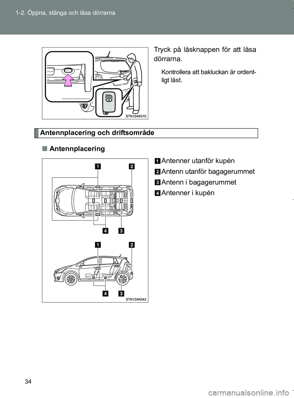 TOYOTA VERSO 2016 Bruksanvisningar (in Swedish) 34
1-2. Öppna, stänga och låsa dörrarna
OM64590SE
Tryck på låsknappen för att låsa
dörrarna.
Kontrollera att bakluckan är ordent-
ligt låst.
Antennplacering och driftsområde
n Antennplacer TOYOTA VERSO 2016 Bruksanvisningar (in Swedish) 34
1-2. Öppna, stänga och låsa dörrarna
OM64590SE
Tryck på låsknappen för att låsa
dörrarna.
Kontrollera att bakluckan är ordent-
ligt låst.
Antennplacering och driftsområde
n Antennplacer