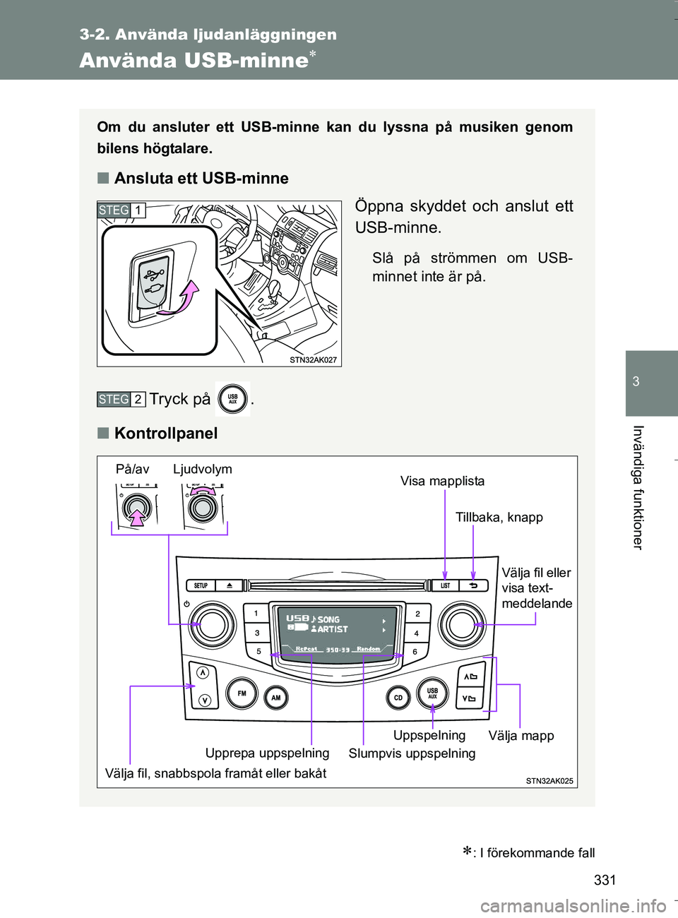 TOYOTA VERSO 2016 Bruksanvisningar (in Swedish) 331
3-2. Använda ljudanläggningen
3
Invändiga funktioner
OM64590SE
Använda USB-minne
: I förekommande fall
Om du ansluter ett USB-minne kan du lyssna på musiken genom
bilens högtalare.
n TOYOTA VERSO 2016 Bruksanvisningar (in Swedish) 331
3-2. Använda ljudanläggningen
3
Invändiga funktioner
OM64590SE
Använda USB-minne
: I förekommande fall
Om du ansluter ett USB-minne kan du lyssna på musiken genom
bilens högtalare.
n