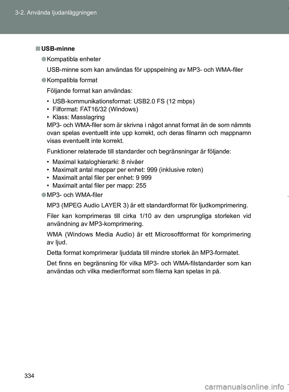 TOYOTA VERSO 2016 Bruksanvisningar (in Swedish) 334
3-2. Använda ljudanläggningen
OM64590SE
n
USB-minne
l Kompatibla enheter
USB-minne som kan användas för uppspelning av MP3- och WMA-filer
l Kompatibla format
Följande format kan användas:
TOYOTA VERSO 2016 Bruksanvisningar (in Swedish) 334
3-2. Använda ljudanläggningen
OM64590SE
n
USB-minne
l Kompatibla enheter
USB-minne som kan användas för uppspelning av MP3- och WMA-filer
l Kompatibla format
Följande format kan användas: