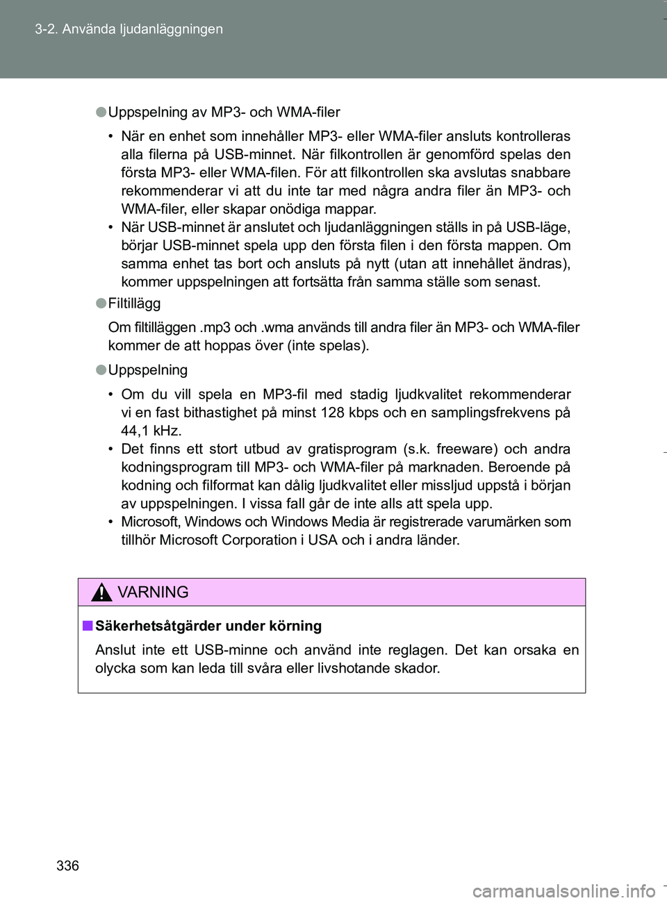 TOYOTA VERSO 2016 Bruksanvisningar (in Swedish) 336
3-2. Använda ljudanläggningen
OM64590SE
l
Uppspelning av MP3- och WMA-filer
• När en enhet som innehåller MP3- eller WMA-filer ansluts kontrolleras
alla filerna på USB-minnet. När filkontr TOYOTA VERSO 2016 Bruksanvisningar (in Swedish) 336
3-2. Använda ljudanläggningen
OM64590SE
l
Uppspelning av MP3- och WMA-filer
• När en enhet som innehåller MP3- eller WMA-filer ansluts kontrolleras
alla filerna på USB-minnet. När filkontr