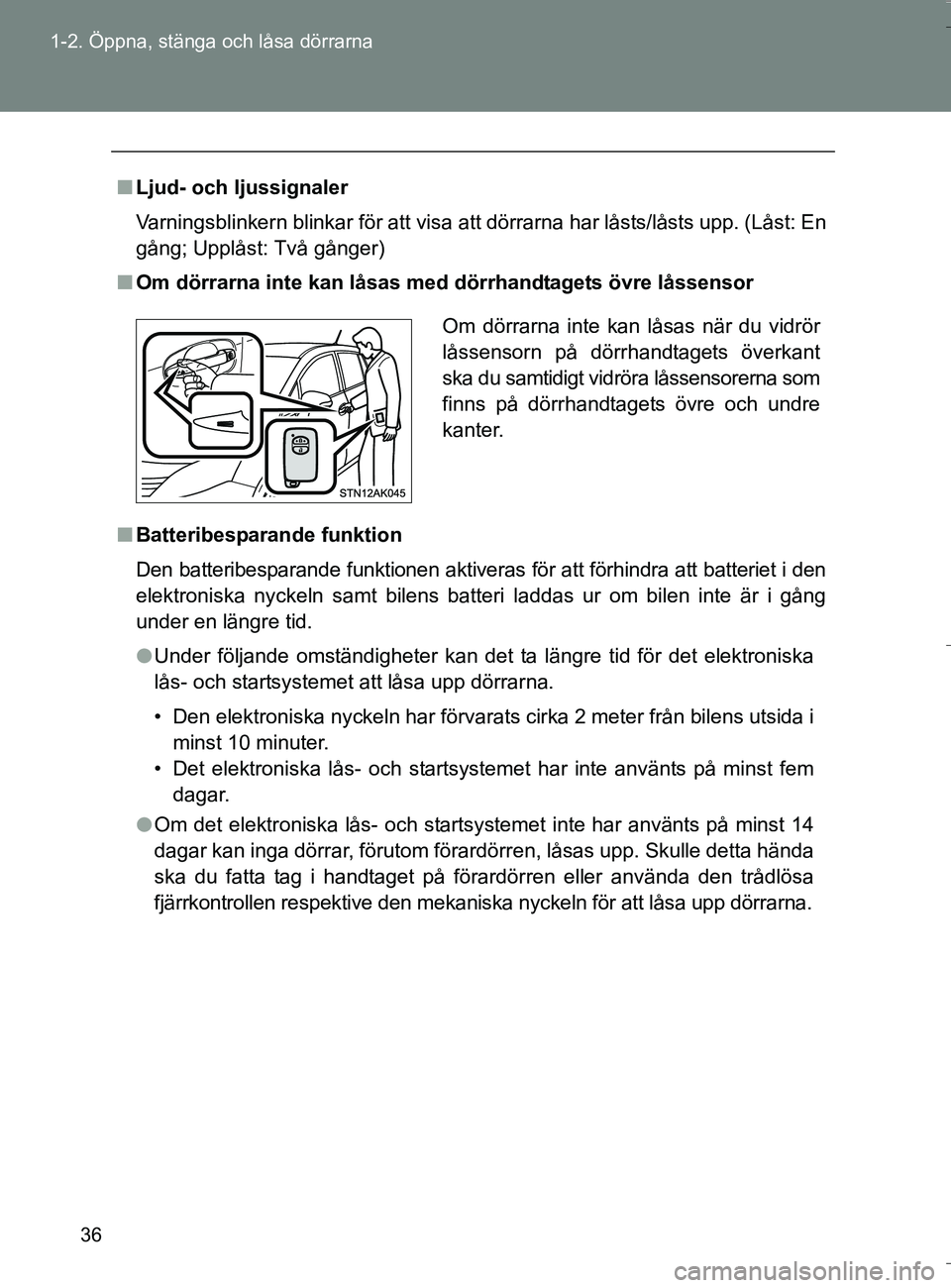 TOYOTA VERSO 2016  Bruksanvisningar (in Swedish) 36
1-2. Öppna, stänga och låsa dörrarna
OM64590SE
n
Ljud- och ljussignaler
Varningsblinkern blinkar för att visa att dörrarna har låsts/låsts upp. (Låst: En
gång; Upplåst: Två gånger)
n O