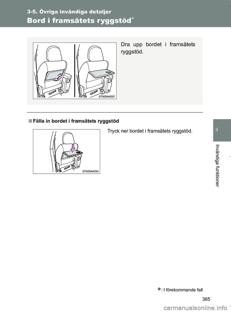 TOYOTA VERSO 2016  Bruksanvisningar (in Swedish) 365
3-5. Övriga invändiga detaljer
3
Invändiga funktioner
OM64590SE
Bord i framsätets r yggstöd
: I förekommande fall
nFälla in bordet i framsätets ryggstöd
Dra upp bordet i framsätets