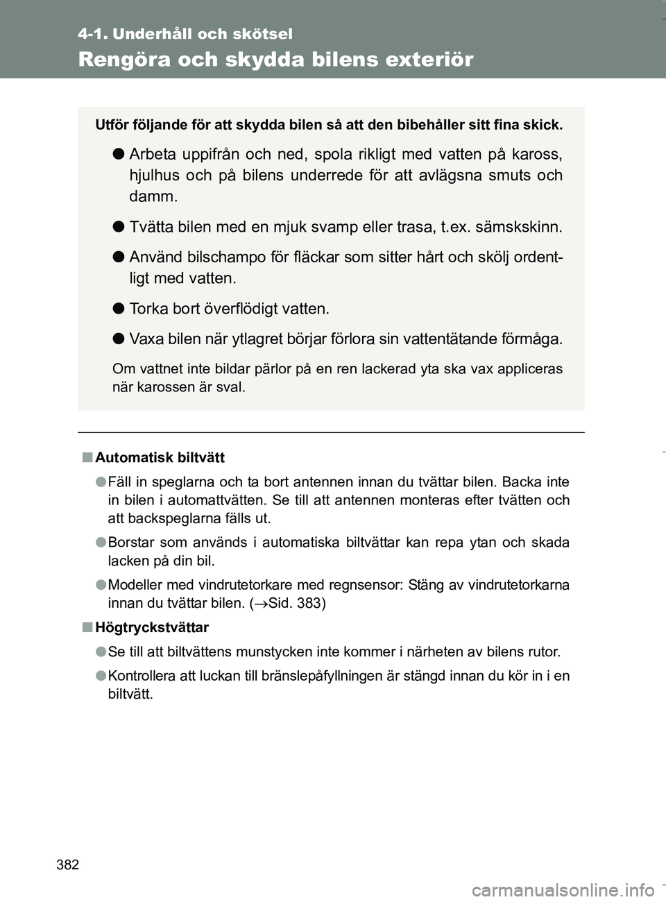 TOYOTA VERSO 2016 Bruksanvisningar (in Swedish) 382
OM64590SE
4-1. Underhåll och skötsel
Rengöra och skydda bilens exteriör
nAutomatisk biltvätt
l Fäll in speglarna och ta bort antennen innan du tvättar bilen. Backa inte
in bilen i automattv TOYOTA VERSO 2016 Bruksanvisningar (in Swedish) 382
OM64590SE
4-1. Underhåll och skötsel
Rengöra och skydda bilens exteriör
nAutomatisk biltvätt
l Fäll in speglarna och ta bort antennen innan du tvättar bilen. Backa inte
in bilen i automattv