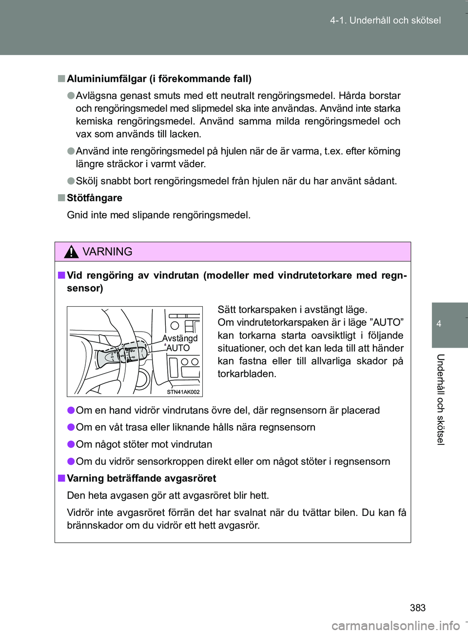 TOYOTA VERSO 2016 Bruksanvisningar (in Swedish) 383
4-1. Underhåll och skötsel
4
Underhåll och skötsel
OM64590SE
n
Aluminiumfälgar (i förekommande fall)
l Avlägsna genast smuts med ett neutralt rengöringsmedel. Hårda borstar
och rengöring TOYOTA VERSO 2016 Bruksanvisningar (in Swedish) 383
4-1. Underhåll och skötsel
4
Underhåll och skötsel
OM64590SE
n
Aluminiumfälgar (i förekommande fall)
l Avlägsna genast smuts med ett neutralt rengöringsmedel. Hårda borstar
och rengöring