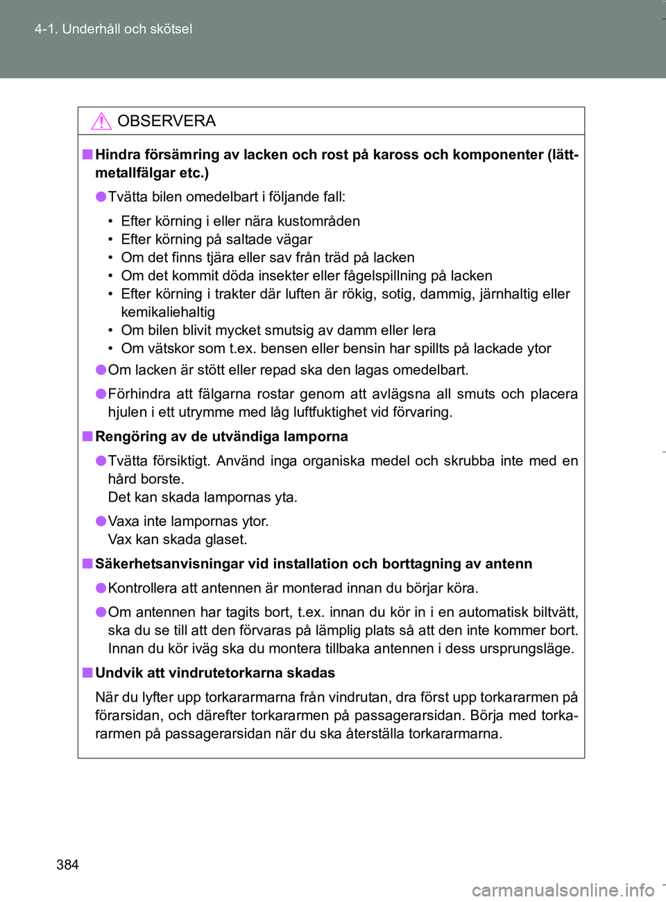 TOYOTA VERSO 2016  Bruksanvisningar (in Swedish) 384
4-1. Underhåll och skötsel
OM64590SE
OBSERVERA
n
Hindra försämring av lacken och rost på kaross och komponenter (lätt-
metallfälgar etc.)
l Tvätta bilen omedelbart i följande fall:
• Ef
