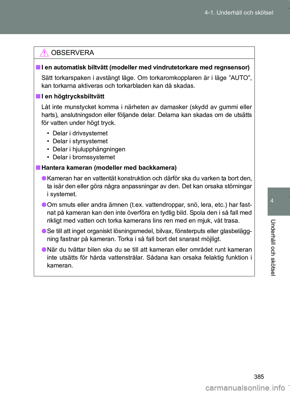 TOYOTA VERSO 2016 Bruksanvisningar (in Swedish) 385
4-1. Underhåll och skötsel
4
Underhåll och skötsel
OM64590SE
OBSERVERA
n
I en automatisk biltvätt (modeller med vindrutetorkare med regnsensor)
Sätt torkarspaken i avstängt läge. Om torkar TOYOTA VERSO 2016 Bruksanvisningar (in Swedish) 385
4-1. Underhåll och skötsel
4
Underhåll och skötsel
OM64590SE
OBSERVERA
n
I en automatisk biltvätt (modeller med vindrutetorkare med regnsensor)
Sätt torkarspaken i avstängt läge. Om torkar